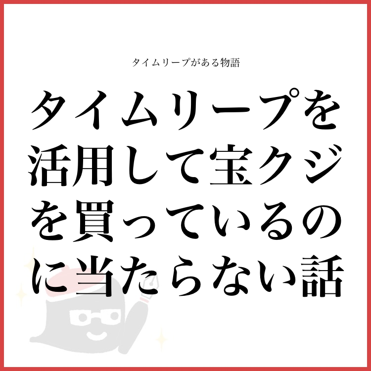 タイムリープを活用して宝クジを買っているのに当たらない話 物語詳細